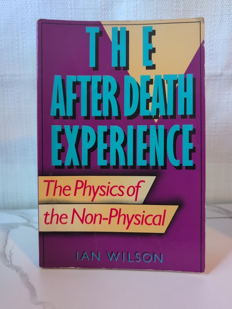 The After Death Experience: The Physics of the Non-Physical by Ian Wilson [1989]