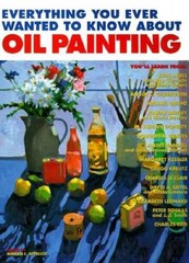 Everything You Ever Wanted to Know About Oil Painting – Paperback – VERY GOOD