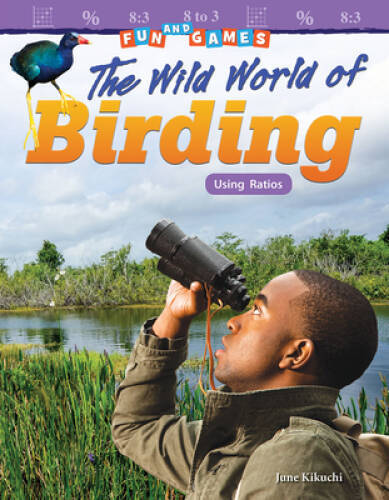 Fun and Games: The Wild World of Birding: Using Ratios (Mathematics R – GOOD