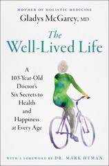 The Well-Lived Life: A 103-Year-Old Doctor’s Six Secrets to Health and Happiness