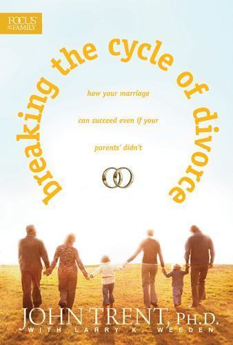 Breaking the Cycle of Divorce: How Your Ma- paperback, 9781589971417, John Trent