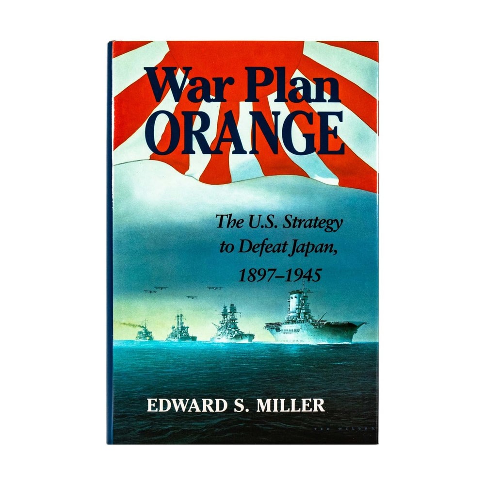 War Plan Orange: The U.S. Strategy to Defeat Japan, 1897-1945 by Miller