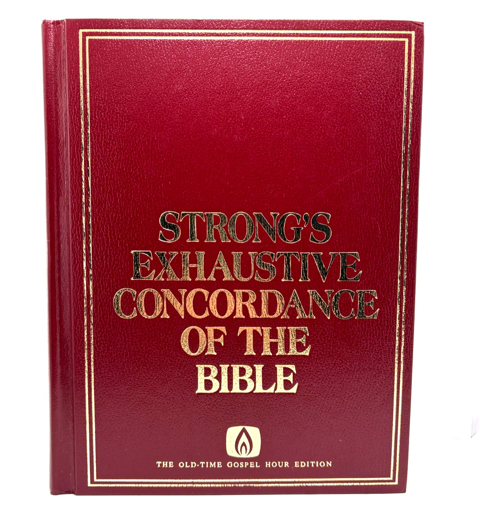 STRONG’S EXHAUSTIVE CONCORDANCE OF THE BIBLE THE OLD-TIME GOSPEL HOUR EDITION