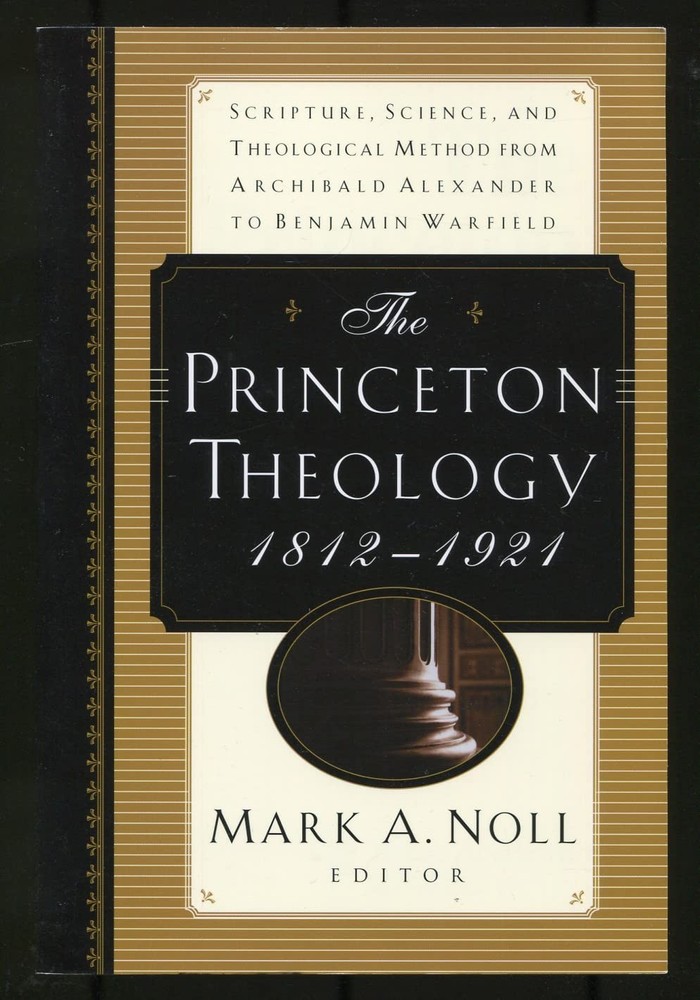 The Princeton Theology 1812-1921 : Scripture, Science, and Theological Metho…