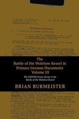THE BATTLE OF THE WOLCHOW KESSEL IN PRIMARY GERMAN DOCUMENTS VOLUME III: THE XXX