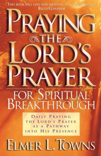 Praying the Lord’s Prayer for Spiritual Breakthrough by Towns, Elmer L.