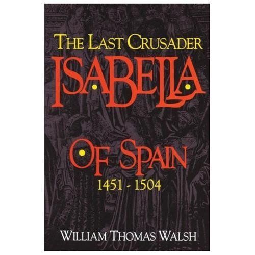 Isabella Of Spain: The Last Crusader (1451-1504) .. Walsh, William Thomas