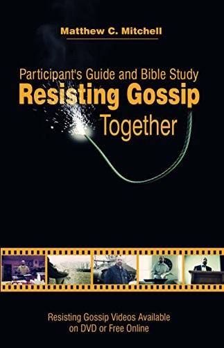 RESISTING GOSSIP TOGETHER: PARTICIPANT’S GUIDE AND BIBLE By Matthew C. Mitchell