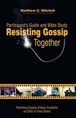 RESISTING GOSSIP TOGETHER: PARTICIPANT’S GUIDE AND BIBLE By Matthew C. Mitchell