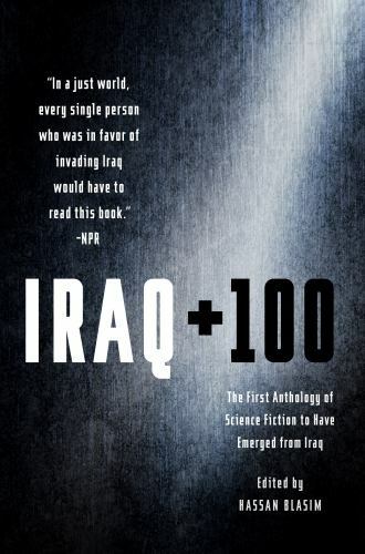 Iraq + 100: The First Anthology of Science Fiction to Have Emerged from Iraq, Bl