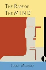 THE RAPE OF THE MIND: THE PSYCHOLOGY OF THOUGHT CONTROL, By Joost A. M. Meerloo