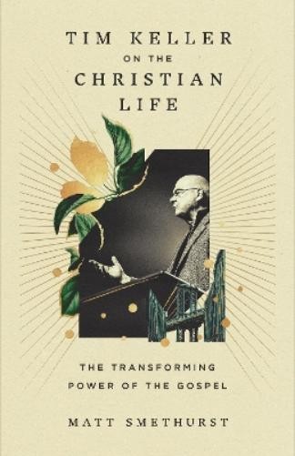 Matt Smethurst Tim Keller on the Christian Life (Hardback)