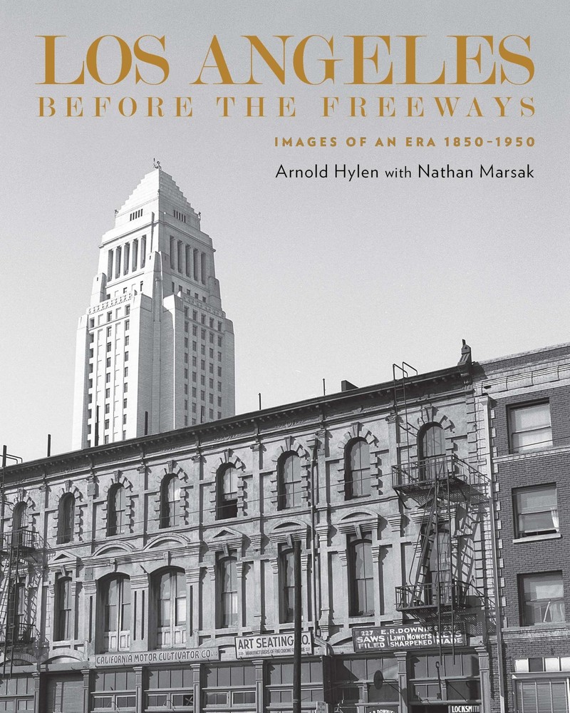 Los Angeles Before the Freeways: Images of an Era 1850–1950, Hylen, Arnold, Exce