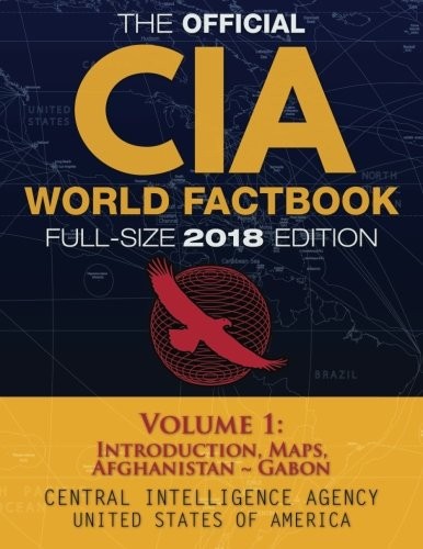 THE OFFICIAL CIA WORLD FACTBOOK VOLUME 1: FULL-SIZE 2018 By Central Intelligence