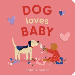 Dog Loves Baby: A Board Book (Dog and Cat’s First)