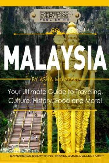 Malaysia: Your Ultimate Guide To Travel, Culture, History, Food And More!: …
