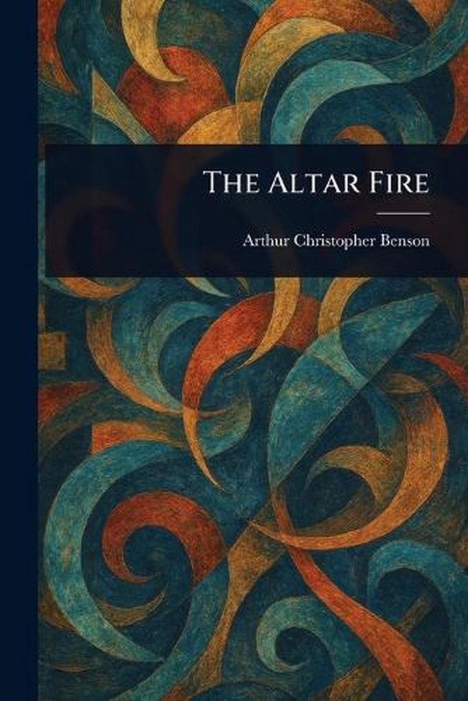 The Altar Fire by Arthur Christopher Benson Paperback Book