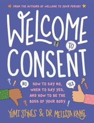 Welcome to Consent : How to Say No, When to Say Yes, and How to B