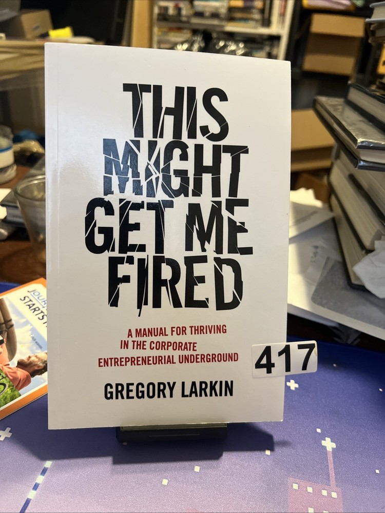 This Might Get Me Fired: A Manual for Thriving in the Corporate Entrepreneurial