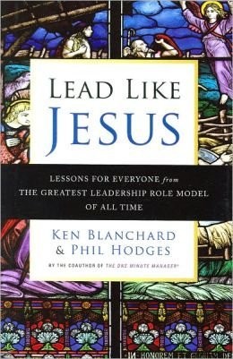 Lead like JESUS: Lesons for everyone from the greatest leadership role model…