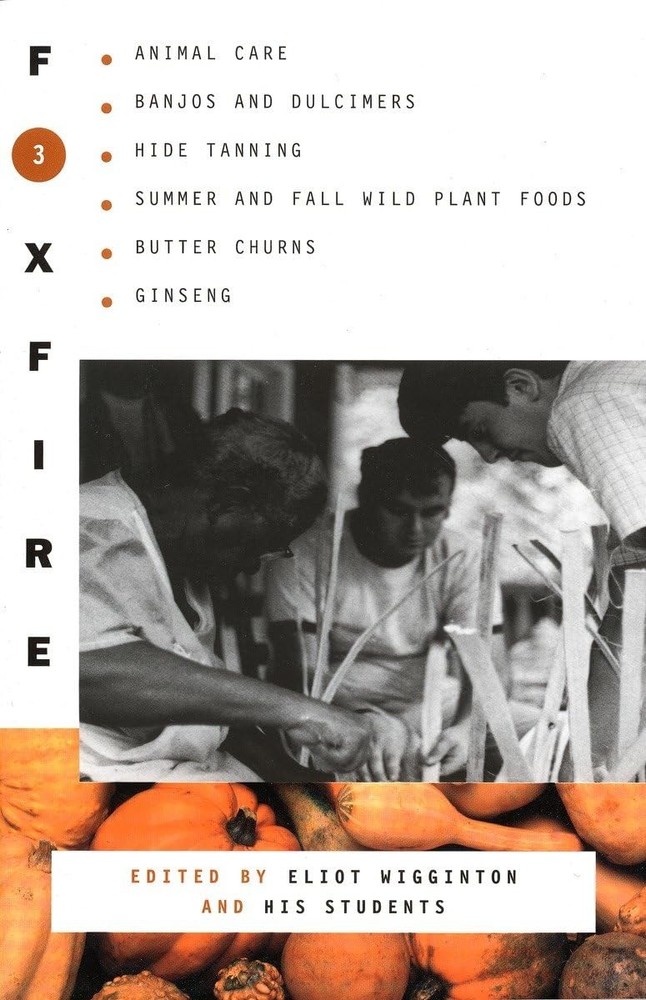Foxfire 3: Animal Care, Banjos and Dulcimers, Hide Tanning, Summer and Fall …