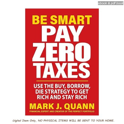 Be Smart Pay Zero Taxes: Use the Buy, Borrow, Die Strategy , Mark J. Quann 2026