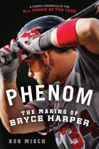 Phenom: The Making of Bryce Harper – Paperback By Miech, Rob – VERY GOOD