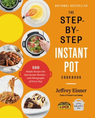 Step-By-Step Instant Pot Cookbook : 100 Simple Recipes for Spectacular…