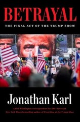 Betrayal: The Final Act of the Trump Show – 059318632X, Jonathan Karl, hardcover