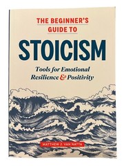 The Beginner’s Guide to Stoicism : Tools for Emotional Resilience