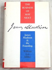 The Business of May Next: James Madison & the Founding by William Lee Miller