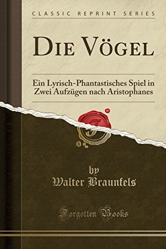 Forgotten Books 54585 Die Vgel Ein Lyrisch-Phantastisches Spiel in Zwei Aufzgen