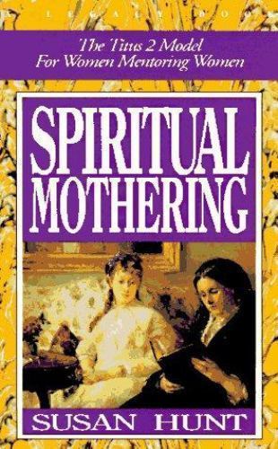Spiritual Mothering: The Titus 2 Model for Wo- 0891077197, paperback, Susan Hunt