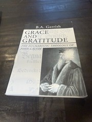 Grace and Gratitude The Eucharistic Theology of John Calvin Gerrish Wipf