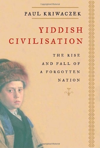 Yiddish Civilisation: The Rise and Fall of a Forgotten Nation B