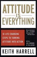 Attitude Is Everything: 10 Life-Changing Steps to Turning Attitude Into Action