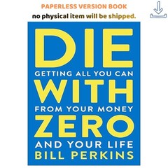 Die With Zero: Getting All You Can from Your Mon, Bill Perkins 2020