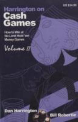 Harrington on Cash Games, Volume II: How to Play No-Limit Hold ’em Cash Games