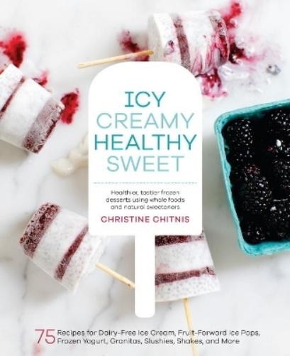 Christine Chitnis Icy, Creamy, Healthy, Sweet (Hardback)