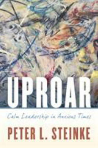 Uproar : Calm Leadership in Anxious Times, Paperback by Steinke, Peter L., Br…