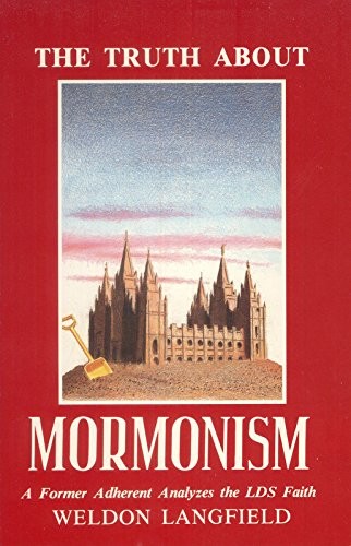 The Truth About Mormonism: A Former Adherent Analyzes the LDS Faith