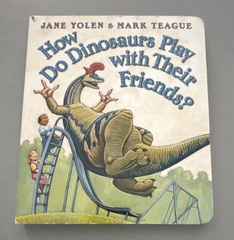 Jane Yolen & Mark Teague How Do Dinosaurs Play with Their Friends? 2006