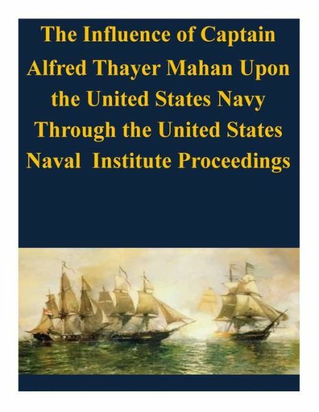 The Influence Of Captain Alfred Thayer Mahan Upon The United States Navy Th…
