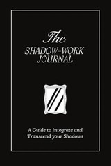 The Shadow-Work Journal: A Guide to Integrate and Transcend Your Shadows