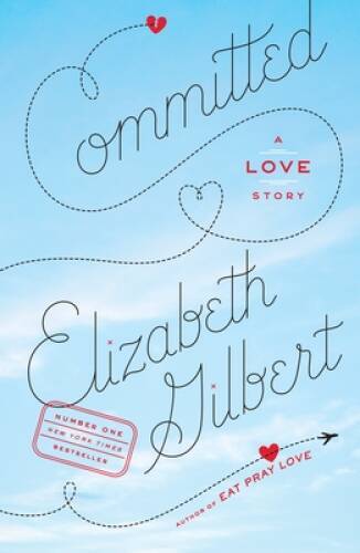 Committed: A Love Story – Paperback By Gilbert, Elizabeth – GOOD