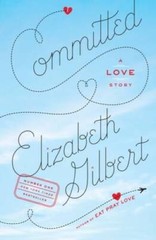 Committed: A Love Story – Paperback By Gilbert, Elizabeth – GOOD