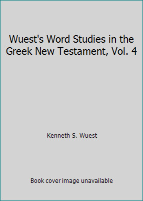 Wuest’s Word Studies in the Greek New Testament, Vol. 4 by Kenneth S. Wuest