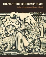 The West the Railroads Made by Schwantes, Carlos Arnaldo; Ronda, James P.