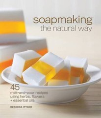 Soapmaking the Natural Way: 45 Melt-and-Pour Recipes Using Herbs, Flowers – GOOD