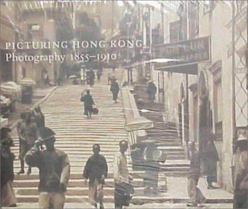 Picturing Hong Kong: Photography 1855-1910 – Lai, Edwin K.,Waley-Cohen, Joanna,W